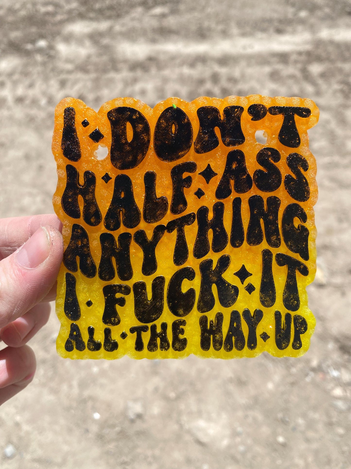 I Don't Half Ass Anything, I Fuck it All The Way Up Freshie Mold, Snarky Mold, Funny Freshie Mold, sarcastic freshie mold, swear adult humor