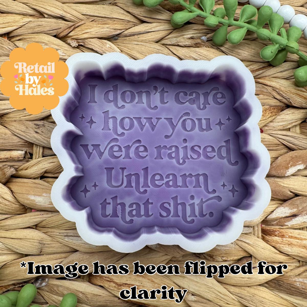 I Don't Care How You Were Raised Freshie Mold, Snarky Molds, funny freshie mold, adult humor Freshie Mold, unlearn that shit freshie mold