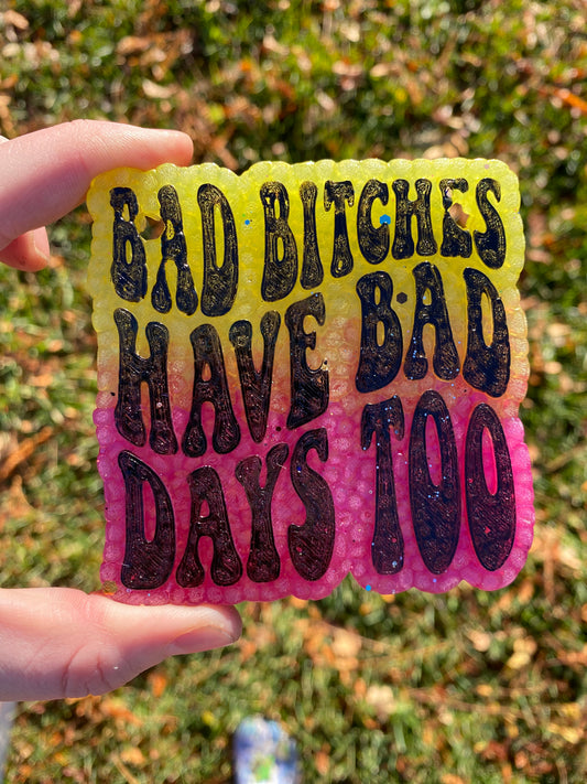 Bad Bitches Have Bad Days Too Freshie