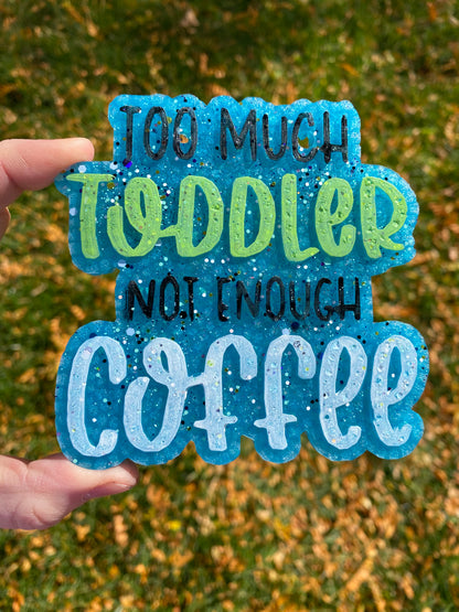 Too Much Toddler Not Enough Coffee Freshie