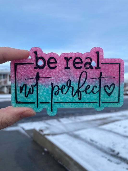 Be Real Not Perfect Freshie