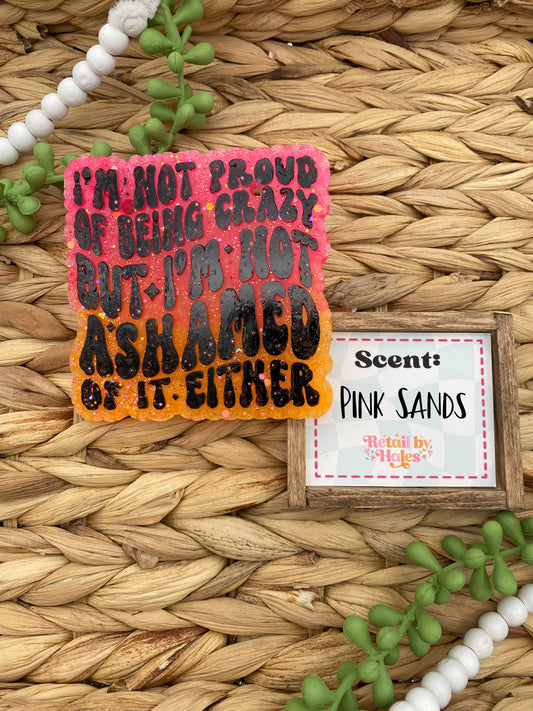 217- I'm Not Proud of Being Crazy - Pink Sands - Humor, Funny, Snarky