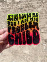 Load image into Gallery viewer, Jesus Loves Me But I Am His Problem Child Freshie
