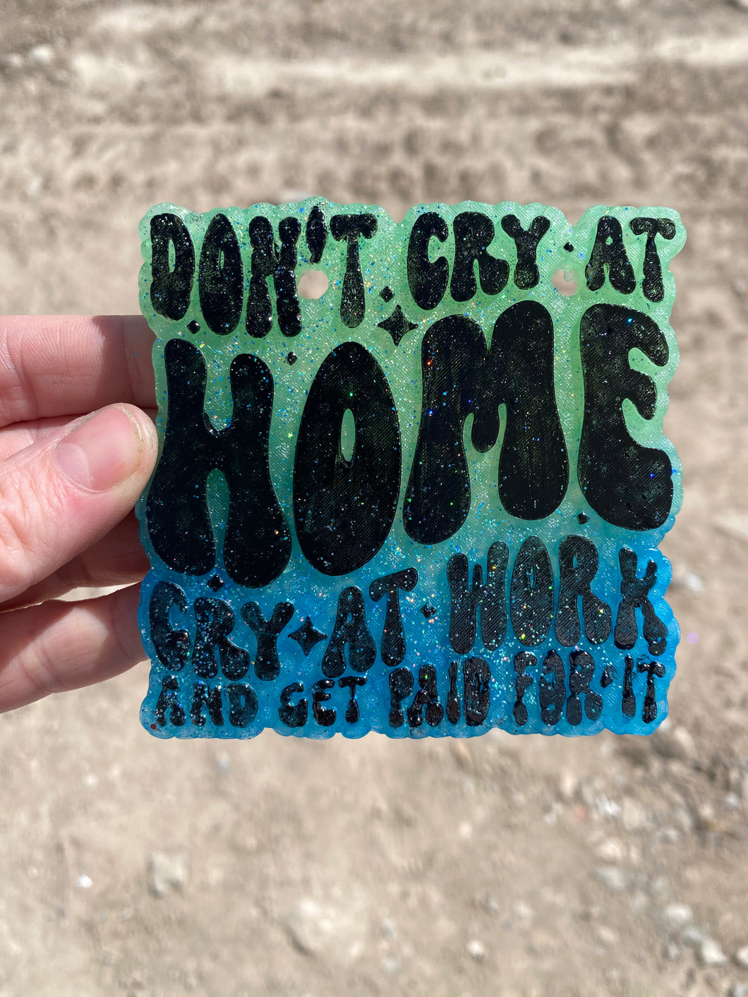 Don't Cry At Home Cry At Work and Get Paid For It Freshie