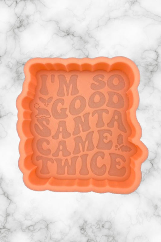 I'm So Good Santa Came Twice Freshie Mold