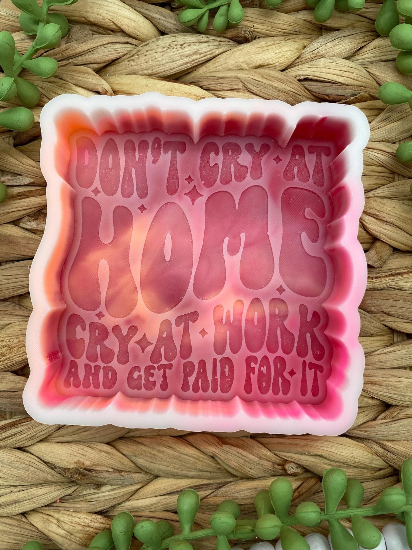 Don't Cry At Home Cry At Work and Get Paid For It Freshie Mold, Funny Freshie Molds, Snarky Silicone Molds, Work Bestie Freshie Mold