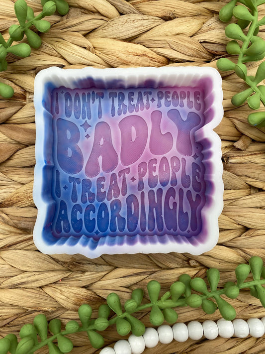I Don't Treat People Badly I Treat People Accordlingly Freshie Mold, Snarky Silicone Molds, Funny Freshie Mold, adult humor freshie mold
