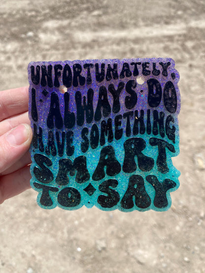 Unfortunately I Do Always Have Something Smart to Say Freshie Mold, Snarky Molds, Funny Freshie Mold, Mom Freshie Molds, Sassy Freshie Mold