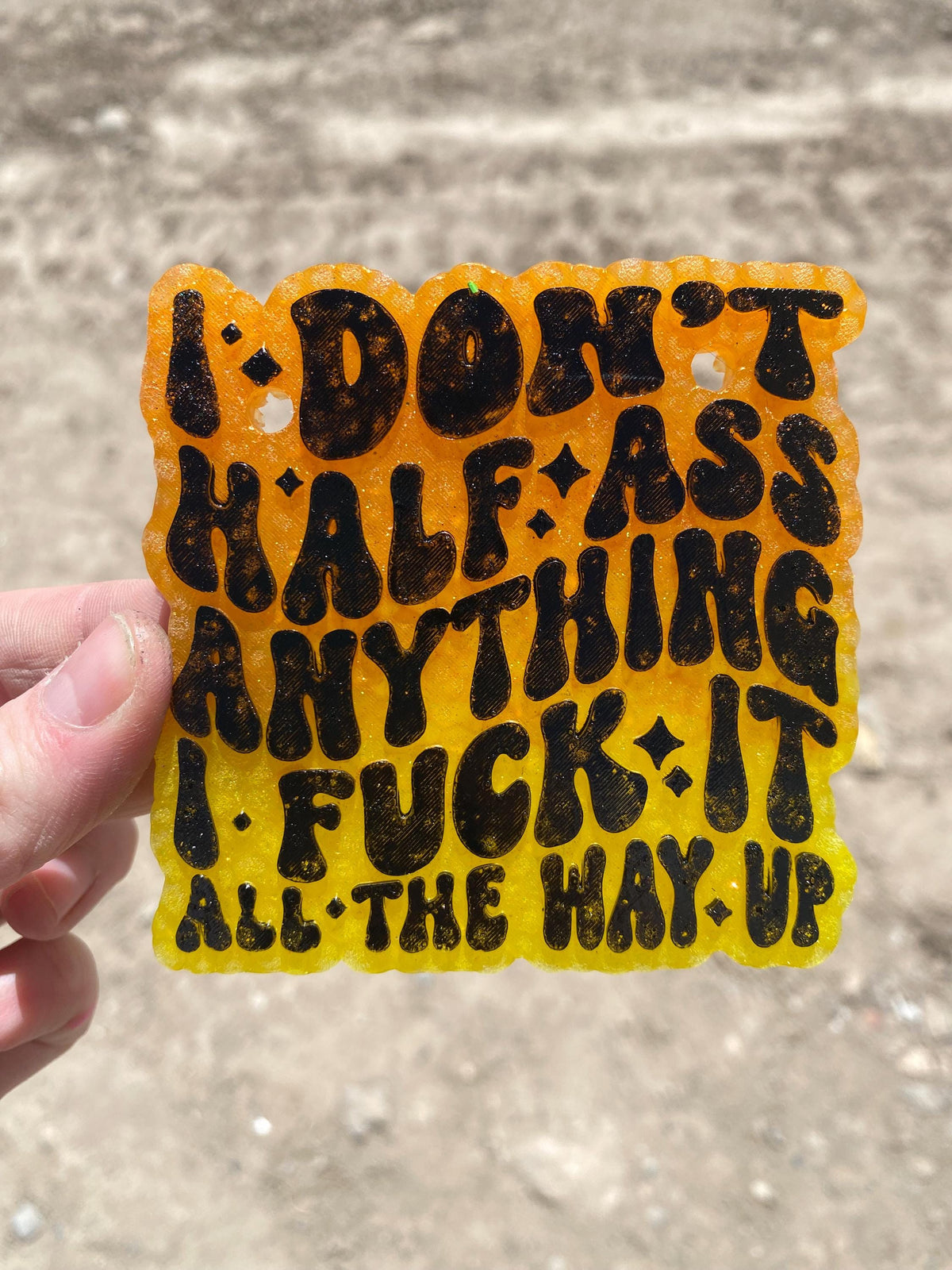 I Don't Half Ass Anything, I Fuck it All The Way Up Freshie Mold, Snarky Mold, Funny Freshie Mold, sarcastic freshie mold, swear adult humor