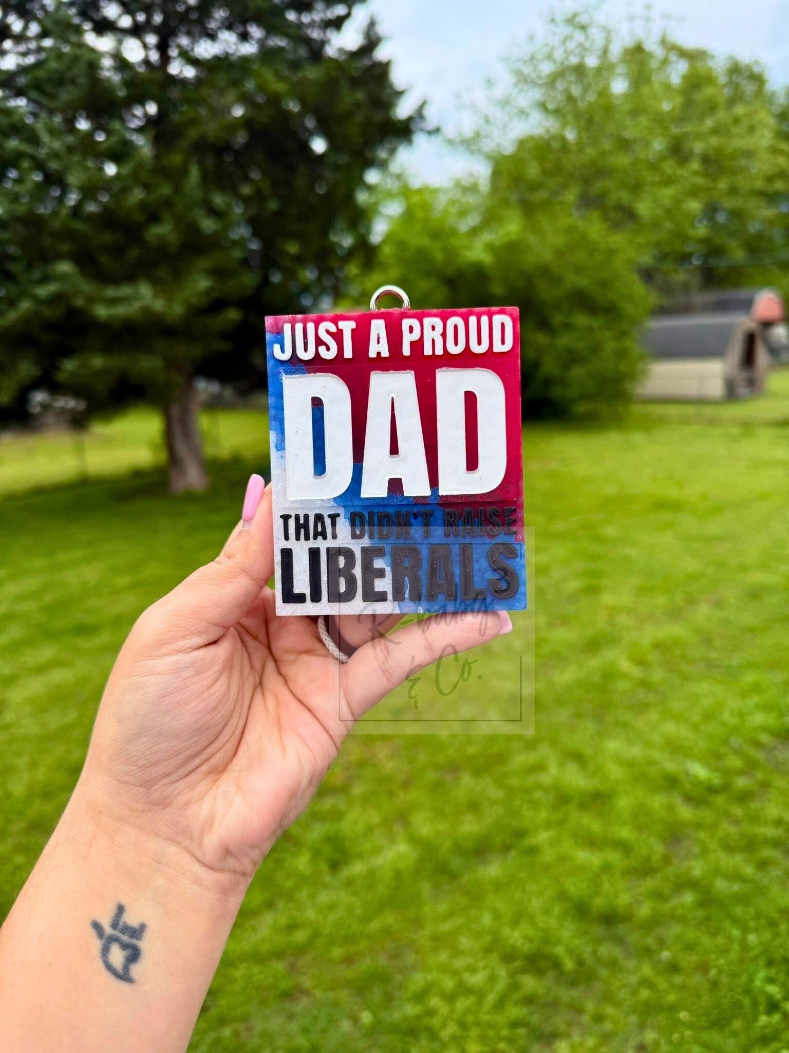 Just A Proud Dad That Didn't Raise Liberals Mold, fathers day freshie mold, freshie making supplies, husband freshie ideas, dad freshie mold