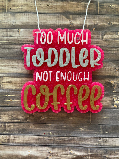 Too Much Toddler Not Enough Coffee Freshie